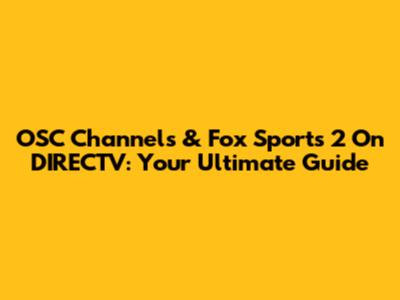 OSC Channels & Fox Sports 2 On DIRECTV: Your Ultimate Guide