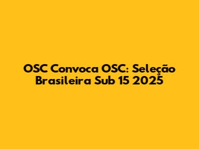 OSC Convoca OSC: Seleção Brasileira Sub 15 2025