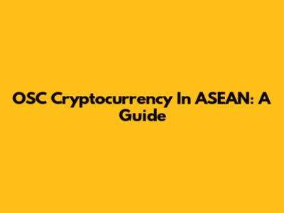 OSC Cryptocurrency In ASEAN: A Guide