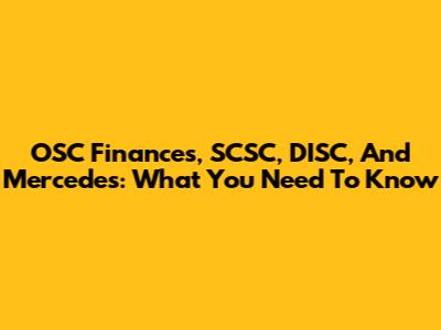 OSC Finances, SCSC, DISC, And Mercedes: What You Need To Know