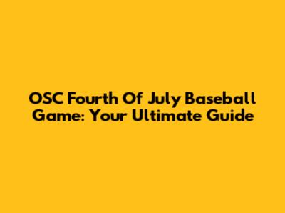 OSC Fourth Of July Baseball Game: Your Ultimate Guide