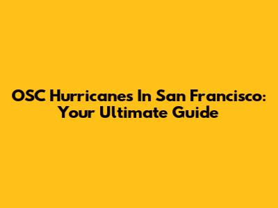 OSC Hurricanes In San Francisco: Your Ultimate Guide