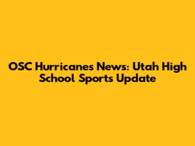 OSC Hurricanes News: Utah High School Sports Update