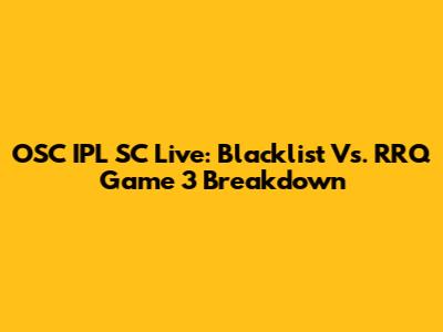 OSC IPL SC Live: Blacklist Vs. RRQ Game 3 Breakdown