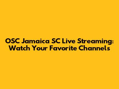 OSC Jamaica SC Live Streaming: Watch Your Favorite Channels