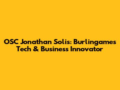 OSC Jonathan Solis: Burlingame's Tech & Business Innovator
