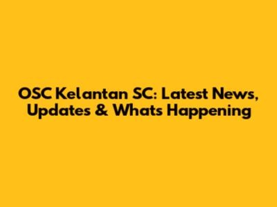 OSC Kelantan SC: Latest News, Updates & What's Happening