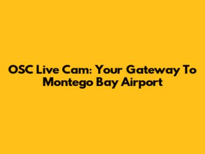 OSC Live Cam: Your Gateway To Montego Bay Airport