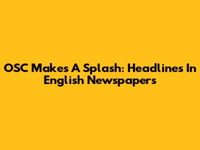 OSC Makes A Splash: Headlines In English Newspapers