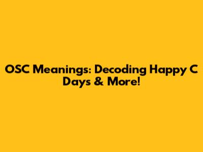 OSC Meanings: Decoding Happy C Days & More!