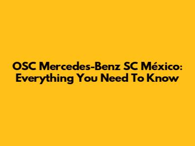 OSC Mercedes-Benz SC México: Everything You Need To Know