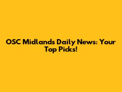 OSC Midlands Daily News: Your Top Picks!