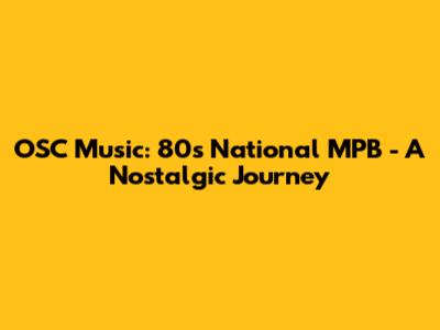 OSC Music: 80s National MPB - A Nostalgic Journey
