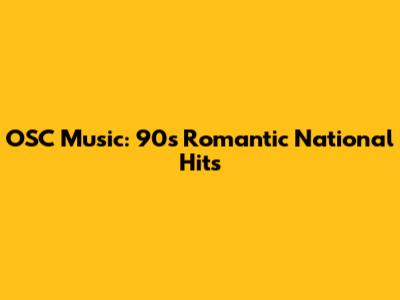 OSC Music: 90s Romantic National Hits