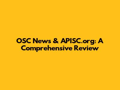 OSC News & APISC.org: A Comprehensive Review