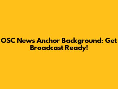 OSC News Anchor Background: Get Broadcast Ready!