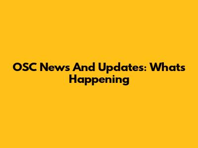 OSC News And Updates: What's Happening
