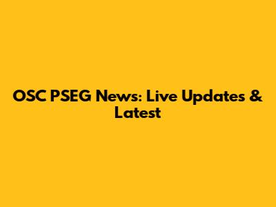 OSC PSEG News: Live Updates & Latest