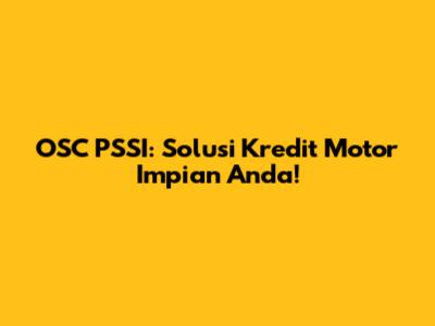 OSC PSSI: Solusi Kredit Motor Impian Anda!