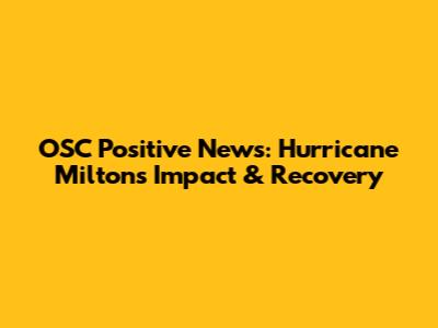 OSC Positive News: Hurricane Milton's Impact & Recovery