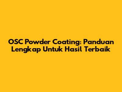 OSC Powder Coating: Panduan Lengkap Untuk Hasil Terbaik