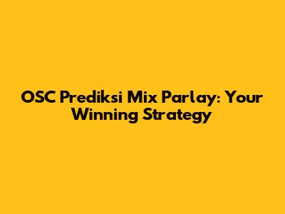OSC Prediksi Mix Parlay: Your Winning Strategy
