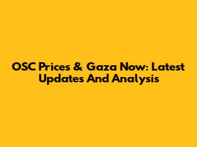 OSC Prices & Gaza Now: Latest Updates And Analysis