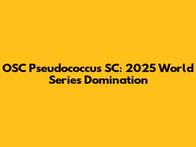 OSC Pseudococcus SC: 2025 World Series Domination