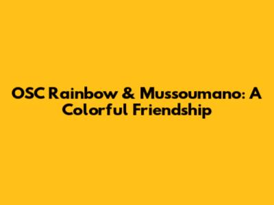 OSC Rainbow & Mussoumano: A Colorful Friendship