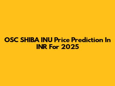 OSC SHIBA INU Price Prediction In INR For 2025