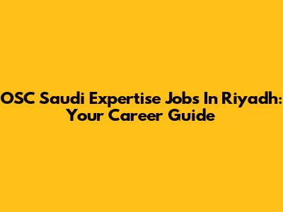 OSC Saudi Expertise Jobs In Riyadh: Your Career Guide