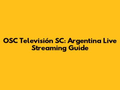 OSC Televisión SC: Argentina Live Streaming Guide