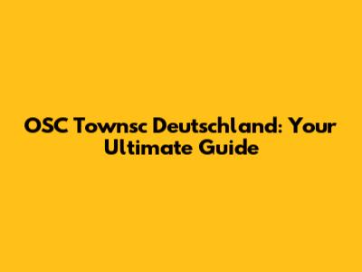 OSC Townsc Deutschland: Your Ultimate Guide
