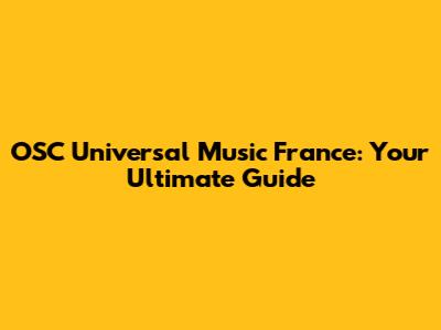OSC Universal Music France: Your Ultimate Guide