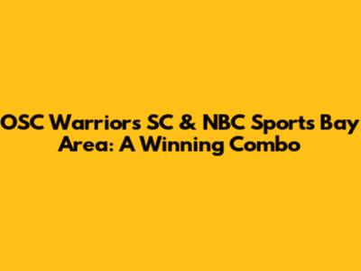 OSC Warriors SC & NBC Sports Bay Area: A Winning Combo