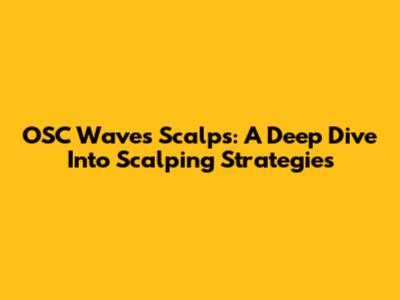 OSC Waves Scalps: A Deep Dive Into Scalping Strategies