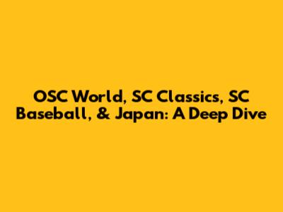 OSC World, SC Classics, SC Baseball, & Japan: A Deep Dive
