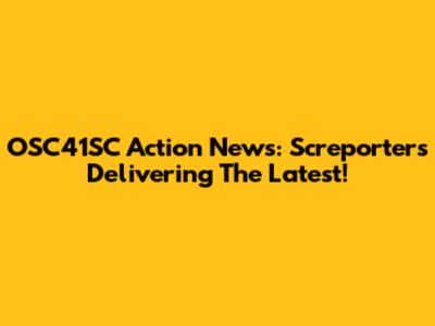 OSC41SC Action News: Screporters Delivering The Latest!