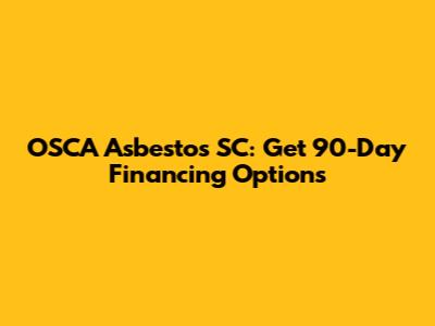 OSCA Asbestos SC: Get 90-Day Financing Options