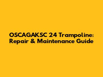 OSCAGAKSC 24 Trampoline: Repair & Maintenance Guide