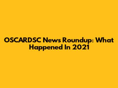 OSCARDSC News Roundup: What Happened In 2021