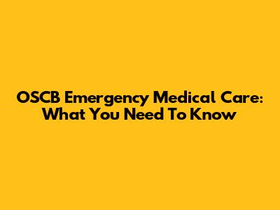 OSCB Emergency Medical Care: What You Need To Know