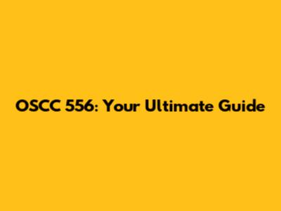 OSCC 556: Your Ultimate Guide