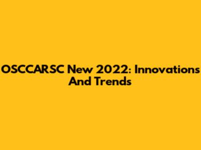 OSCCARSC New 2022: Innovations And Trends
