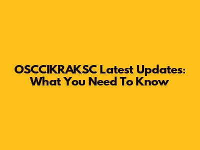 OSCCIKRAKSC Latest Updates: What You Need To Know
