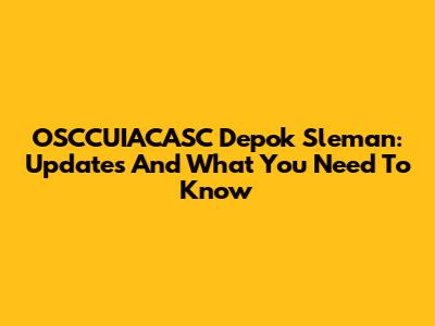 OSCCUIACASC Depok Sleman: Updates And What You Need To Know