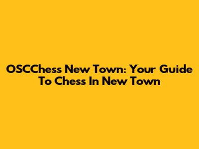 OSCChess New Town: Your Guide To Chess In New Town