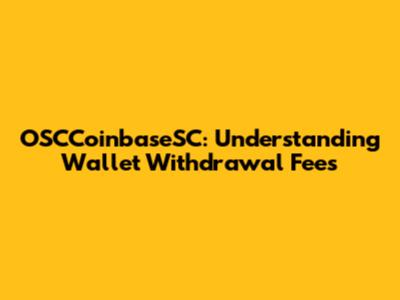 OSCCoinbaseSC: Understanding Wallet Withdrawal Fees