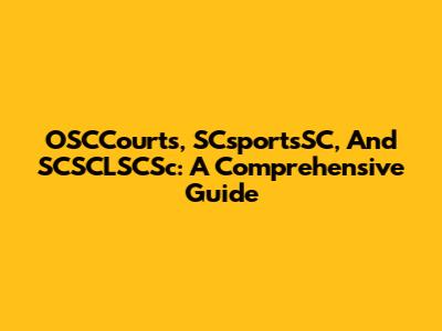 OSCCourts, SCsportsSC, And SCSCLSCSc: A Comprehensive Guide