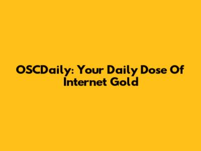 OSCDaily: Your Daily Dose Of Internet Gold